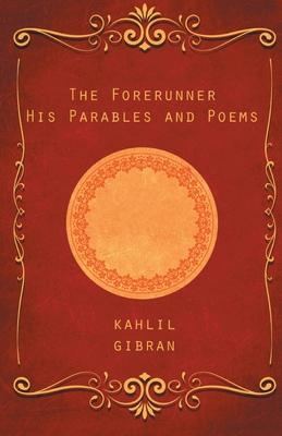 The Forerunner: His Parables and Poems