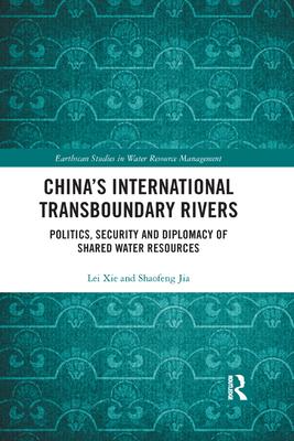 China’’s International Transboundary Rivers: Politics, Security and Diplomacy of Shared Water Resources