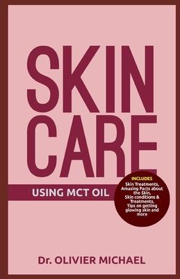 Skin Care Using McT Oil: Skin Treatments, Amazing Facts about the Skin, Skin conditions & Treatments, Tips on getting glowing skin and more