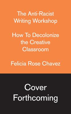 The Antiracist Writing Workshop: How to Decolonizethe Creative Classroom