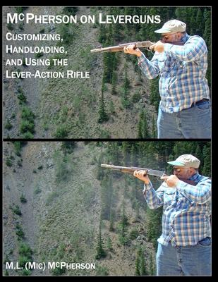 McPherson On Leverguns: Customizing, Handloading, and Using The Lever-Action Rifle (Black And White Edition)