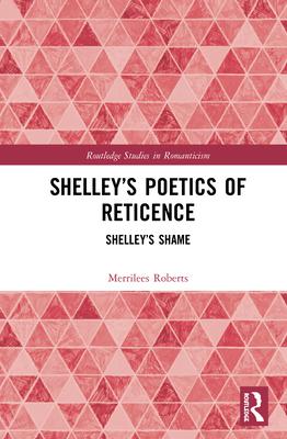 Shelley’’s Poetics of Reticence: Shelley’’s Shame