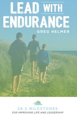 Lead with Endurance: 26.2 Milestones for Improving Life and Leadership