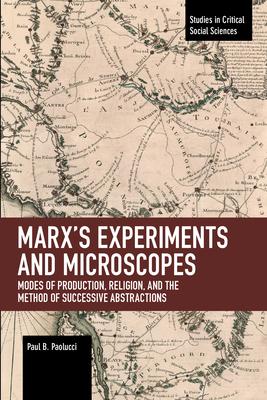 Marx’’s Experiments and Microscopes: Modes of Production, Religion, and the Method of Successive Abstractions