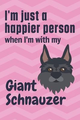 I’’m just a happier person when I’’m with my Giant Schnauzer: For Giant Schnauzer Dog Fans