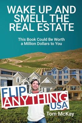 Wake Up and Smell the Real Estate: This Book Could Be Worth a Million Dollars to You