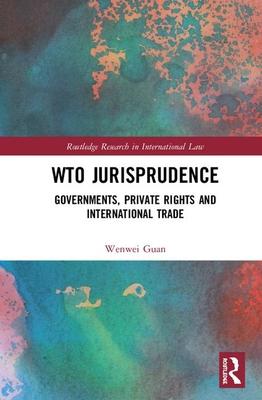 Wto Jurisprudence: Governments, Private Rights, and International Trade