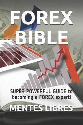 Forex Bible: SUPER POWERFUL GUIDE to becoming a FOREX expert!