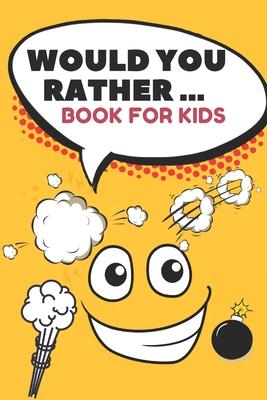 Would You Rather ... Book For Kids: The family activity Book full of funny & Silly Scenarios, Challenging Choices, and Hilarious Situations the Whole