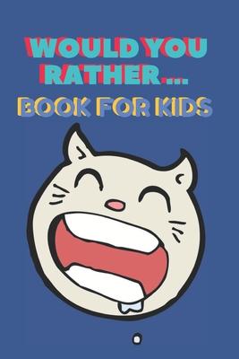 Would You Rather ... Book For Kids: The family activity Book full of funny & Silly Scenarios, Challenging Choices, and Hilarious Situations the Whole