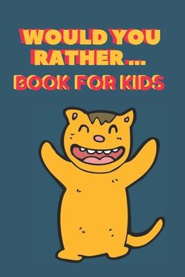 Would You Rather ... Book For Kids: The family activity Book full of funny & Silly Scenarios, Challenging Choices, and Hilarious Situations the Whole