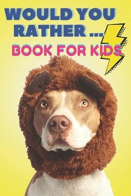 Would You Rather ... Book For Kids: The family activity Book full of funny & Silly Scenarios, Challenging Choices, and Hilarious Situations the Whole