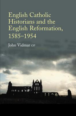 English Catholic Historians and the English Reformation: 1585-1954