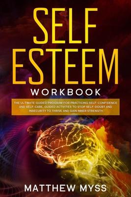 Self Esteem Workbook: The Ultimate Guided Program for Practicing Self-Confidence and Self-Care. Guided Activities to Stop Self-Doubt and Ins