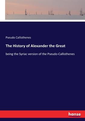 The History of Alexander the Great: being the Syriac version of the Pseudo-Callisthenes