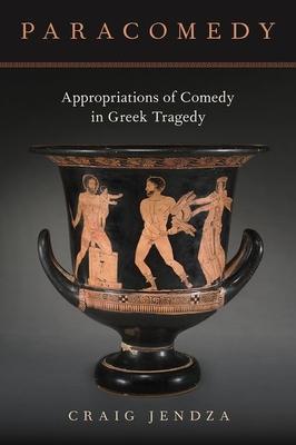 Paracomedy: Appropriations of Comedy in Greek Tragedy