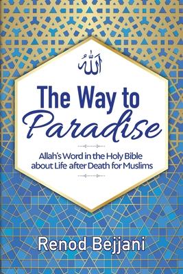 The Way to Paradise: Allah’’s Word in the Holy Bible about Life after Death for Muslims