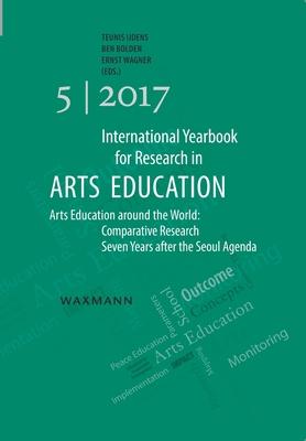 International Yearbook for Research in Arts Education 5/2017: Arts Education around the World: Comparative Research Seven Years after the Seoul Agenda