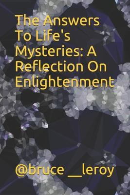 The Answers To Life’’s Mysteries: A Reflection On Enlightenment