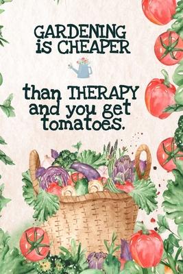 Gardening is Cheaper Than Therapy And You Get Tomatoes: Best Gifts Gardeners - Vegetable Garden Calendar - Monthly Planning Checklist, Shopping List,