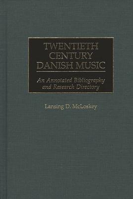 Twentieth Century Danish Music: An Annotated Bibliography and Research Directory