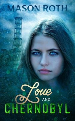 Love And Chernobyl: Historical Fiction Novel Inspired By The True Story Of The World’’s Worst Nuclear Disaster