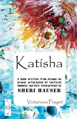 Katisha: A book written from dreams on prayer principles of tactical demonic warfare