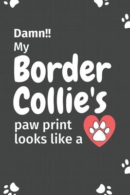 Damn!! my Border Collie’’s paw print looks like a: For Border Collie Dog fans