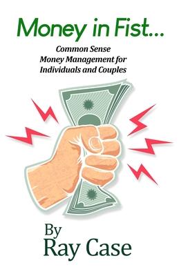 Money in Fist... Common Sense Money Management for Individuals and Couples