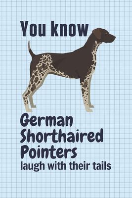 You know German Shorthaired Pointers laugh with their tails: For German Shorthaired Pointer Dog Fans