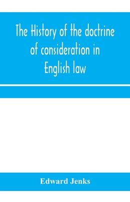 The history of the doctrine of consideration in English law: being the Yorke prize essay for the year 1891