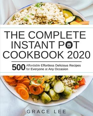 The Complete Instant Pot Cookbook 2020: 500 Affordable Effortless Delicious Recipes for Everyone at Any Occasion