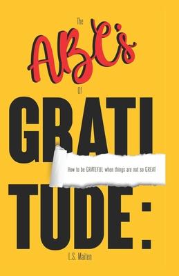 The ABC’s of Gratitude: How to be GRATEFUL when things are not so GREAT