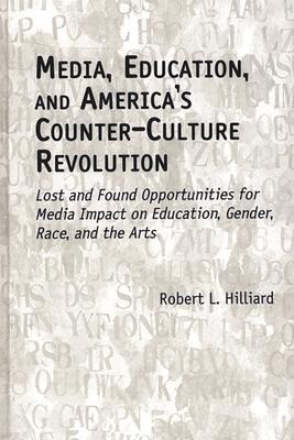 Media, Education, and America’’s Counter-Culture Revolution: Lost and Found Opportunities for Media Impact on Education, Gender, Race, and the Arts