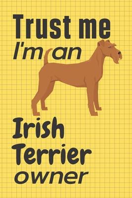 Trust me I am an Irish Terrier owner: For Irish Terrier Dog Fans