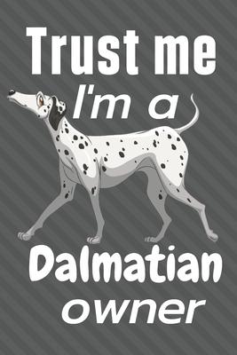 Trust me I am a Dalmatian owner: For Dalmatian Dog Fans