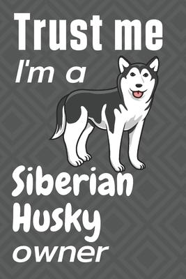 Trust me I am a Siberian Husky owner: For Siberian Husky Dog Fans