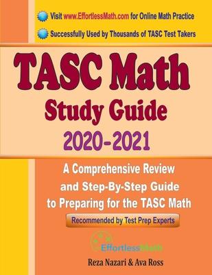 TASC Math Study Guide 2020 - 2021: A Comprehensive Review and Step-By-Step Guide to Preparing for the TASC Math