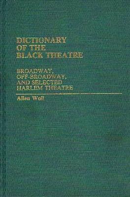 Dictionary of the Black Theatre: Broadway, Off-Broadway, and Selected Harlem Theatre