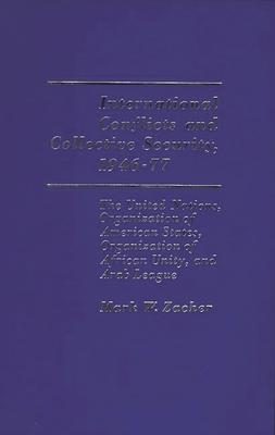 International Conflicts and Collective Security, 1946-1977: The United Nations, Organization of American States, Organization of African Unity, and Ar