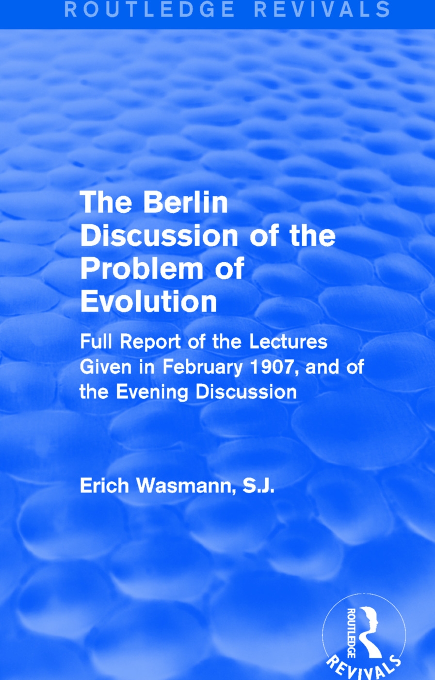 The Berlin Discussion of the Problem of Evolution: Full Report of the Lectures Given in February 1907, and of the Evening Discussion