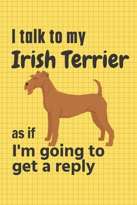 I talk to my Irish Terrier as if I’’m going to get a reply: For Irish Terrier Puppy Fans