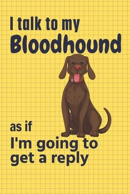 I talk to my Bloodhound as if I’’m going to get a reply: For Bloodhound Puppy Fans