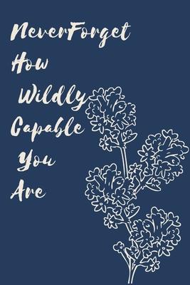 Never Forget How Wildly Capable You Are