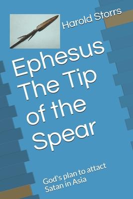 Ephesus The Tip of the Spear: God’’s plan to attact Satan in Asia