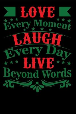 Love Every Moment Laugh every Day Live Beyond Words