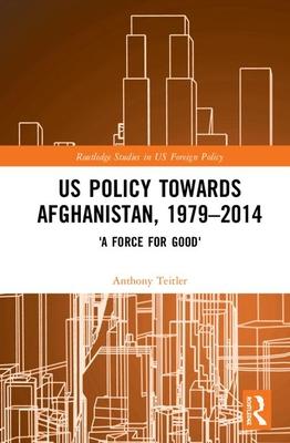 Us Policy Towards Afghanistan, 1979 -2014: ’’a Force for Good’’