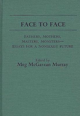 Face to Face: Fathers, Mothers, Masters, Monsters--Essays for a Nonsexist Future