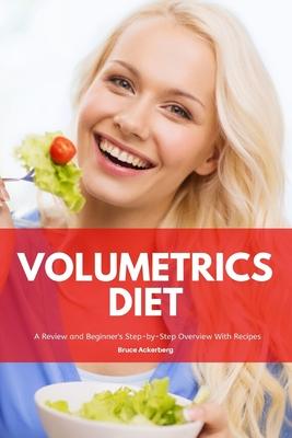 Volumetrics Diet A Review and Beginner’’s Step by Step Overview with Recipes