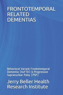 Frontotemporal Related Dementias: Behavioral Variant Frontotemporal Dementia (bvFTD) & Progressive Supranuclear Palsy (PSP)